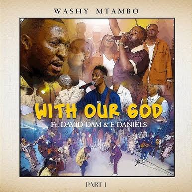 With Our God – Washy Mtambo ft David Dam & E-Daniels With Our God Washy Mtambo ft David Dam & E-Daniels